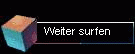 Weiter surfen. Hier kommst Du im Netz gut weiter. 
